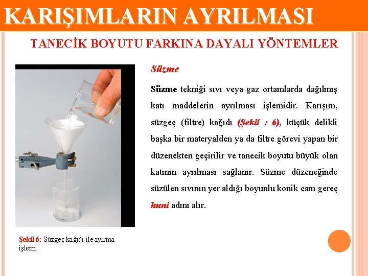 KARIŞIMLARIN AYRILMASI TANECİK BOYUTU FARKINA DAYALI YÖNTEMLER Süzme tekniği sıvı veya gaz ortamlarda dağılmış