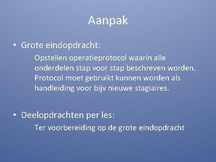 Aanpak • Grote eindopdracht: Opstellen operatieprotocol waarin alle onderdelen stap voor stap beschreven worden.