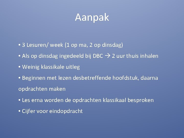 Aanpak • 3 Lesuren/ week (1 op ma, 2 op dinsdag) • Als op