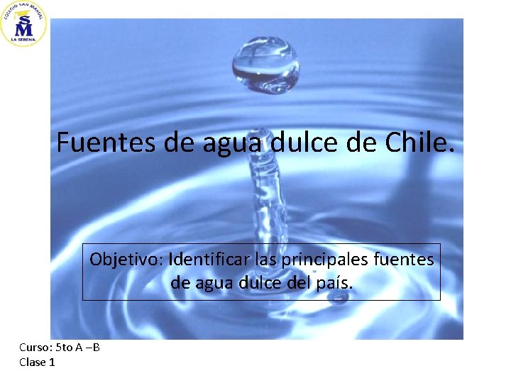 Fuentes de agua dulce de Chile. Objetivo: Identificar las principales fuentes de agua dulce