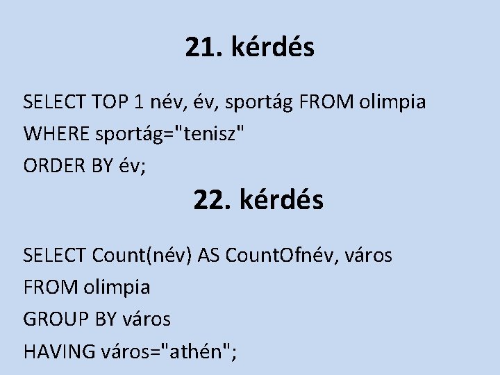 21. kérdés SELECT TOP 1 név, sportág FROM olimpia WHERE sportág="tenisz" ORDER BY év;