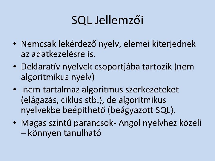 SQL Jellemzői • Nemcsak lekérdező nyelv, elemei kiterjednek az adatkezelésre is. • Deklaratív nyelvek