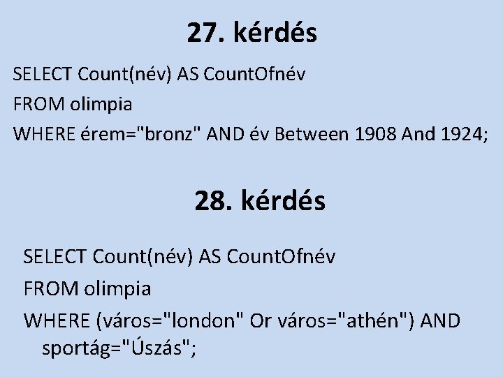 27. kérdés SELECT Count(név) AS Count. Ofnév FROM olimpia WHERE érem="bronz" AND év Between