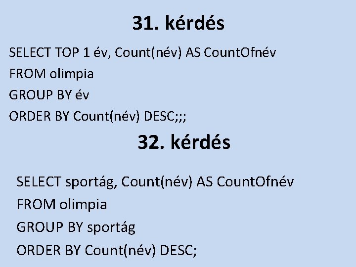 31. kérdés SELECT TOP 1 év, Count(név) AS Count. Ofnév FROM olimpia GROUP BY