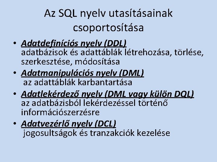 Az SQL nyelv utasításainak csoportosítása • Adatdefiníciós nyelv (DDL) adatbázisok és adattáblák létrehozása, törlése,