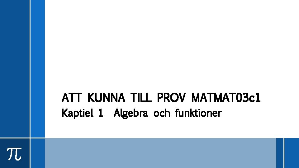 ATT KUNNA TILL PROV MATMAT 03 c 1 Kaptiel 1 Algebra och funktioner ATT KUNNA TILL PROV MATMAT 03 c 1 Kaptiel 1 Algebra och funktioner