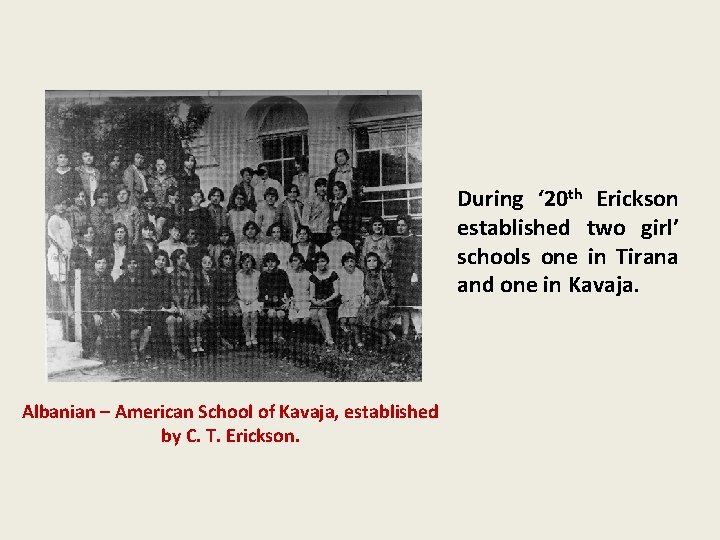 During ‘ 20 th Erickson established two girl’ schools one in Tirana and one
