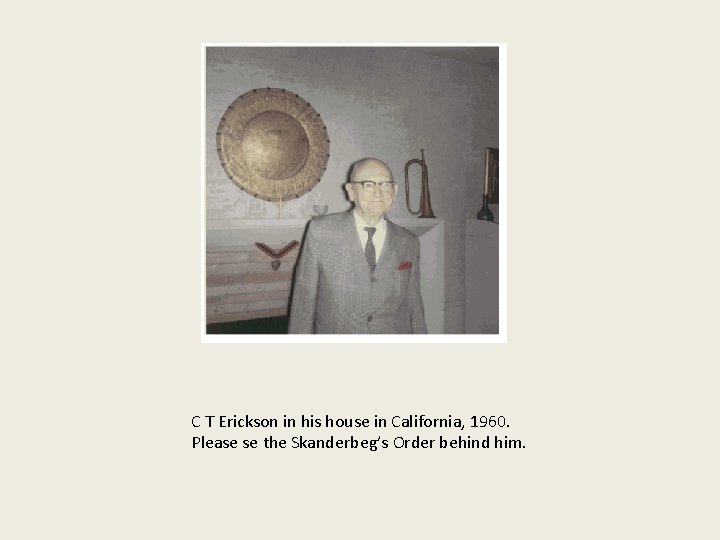 C T Erickson in his house in California, 1960. Please se the Skanderbeg’s Order