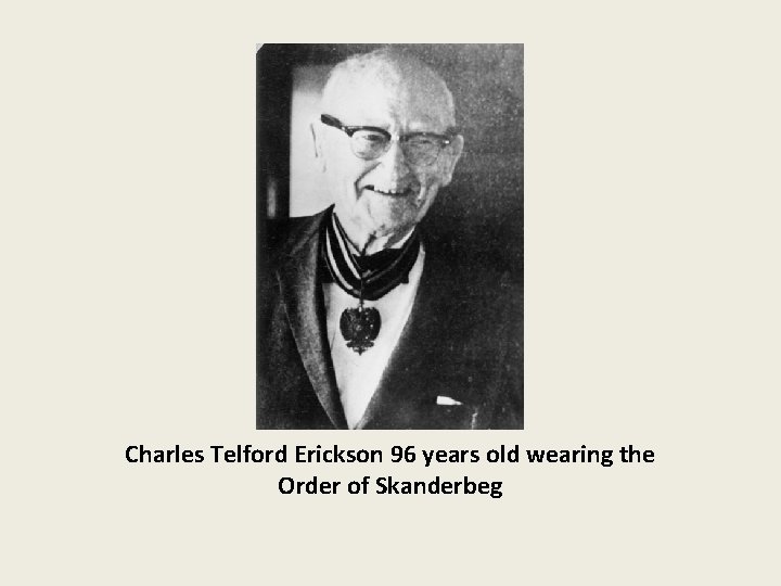 Charles Telford Erickson 96 years old wearing the Order of Skanderbeg 