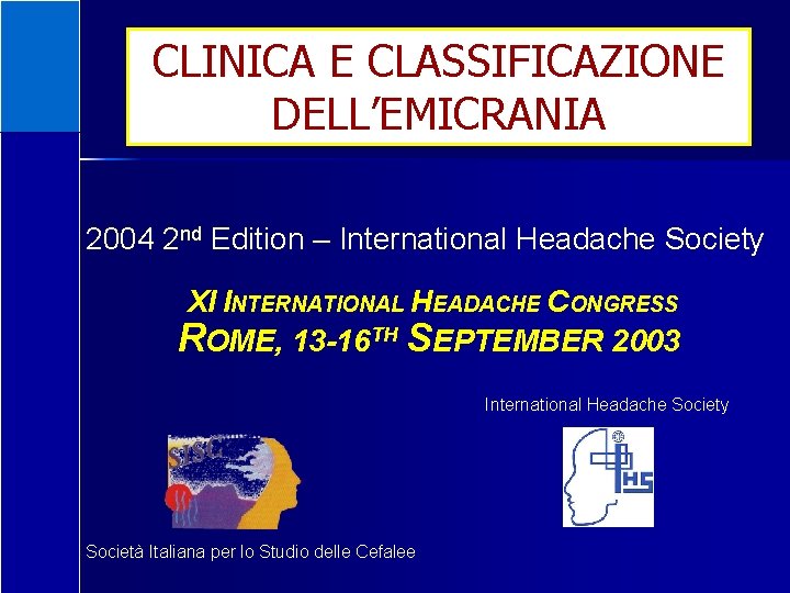 CLINICA E CLASSIFICAZIONE DELL’EMICRANIA 2004 2 nd Edition – International Headache Society XI INTERNATIONAL