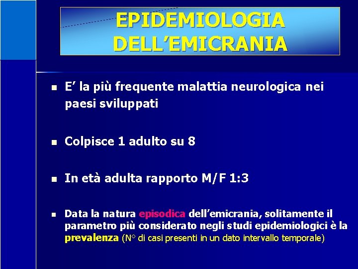 EPIDEMIOLOGIA DELL’EMICRANIA n E’ la più frequente malattia neurologica nei paesi sviluppati n Colpisce