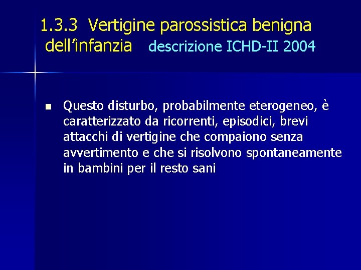 1. 3. 3 Vertigine parossistica benigna dell’infanzia descrizione ICHD-II 2004 n Questo disturbo, probabilmente