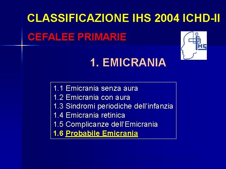 CLASSIFICAZIONE IHS 2004 ICHD-II CEFALEE PRIMARIE 1. EMICRANIA 1. 1 Emicrania senza aura 1.