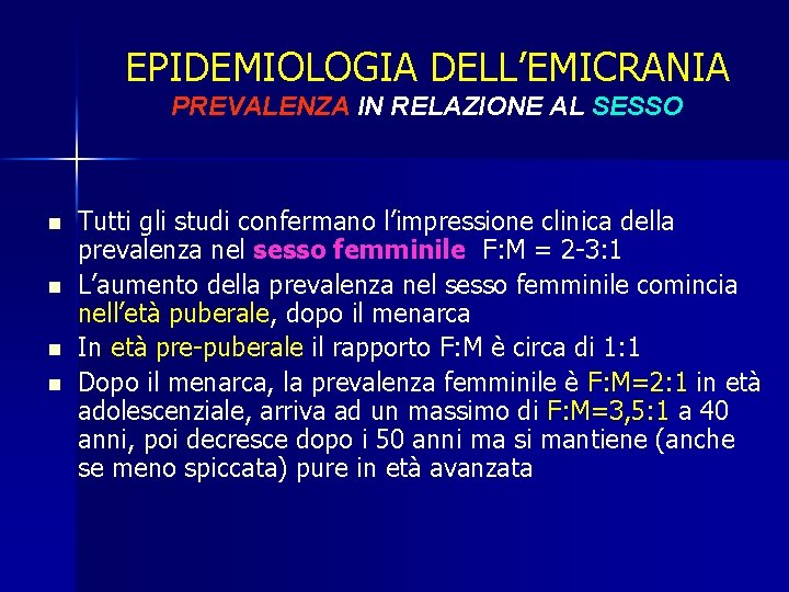 EPIDEMIOLOGIA DELL’EMICRANIA PREVALENZA IN RELAZIONE AL SESSO n n Tutti gli studi confermano l’impressione