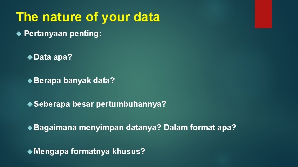 The nature of your data Pertanyaan penting: Data apa? Berapa banyak data? Seberapa besar