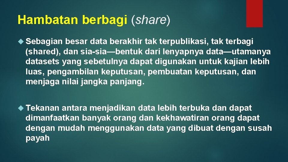 Hambatan berbagi (share) Sebagian besar data berakhir tak terpublikasi, tak terbagi (shared), dan sia-sia—bentuk