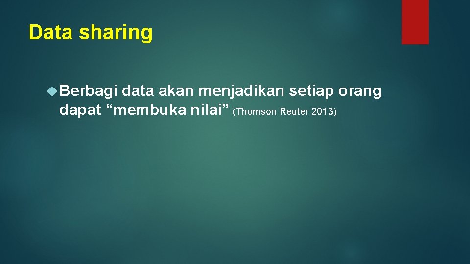 Data sharing Berbagi data akan menjadikan setiap orang dapat “membuka nilai” (Thomson Reuter 2013)