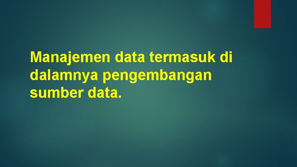 Manajemen data termasuk di dalamnya pengembangan sumber data. 