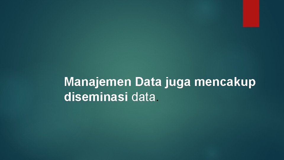 Manajemen Data juga mencakup diseminasi data. 