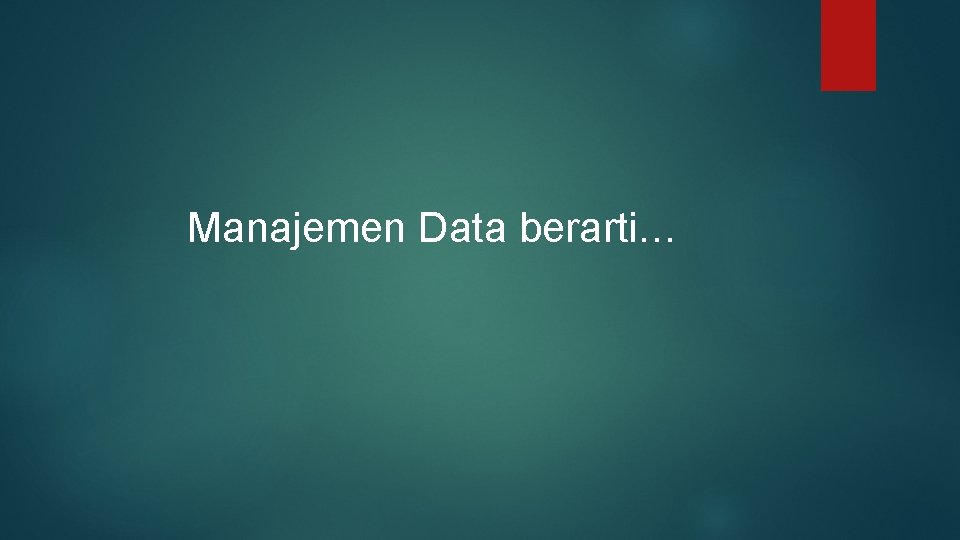 Manajemen Data berarti… 