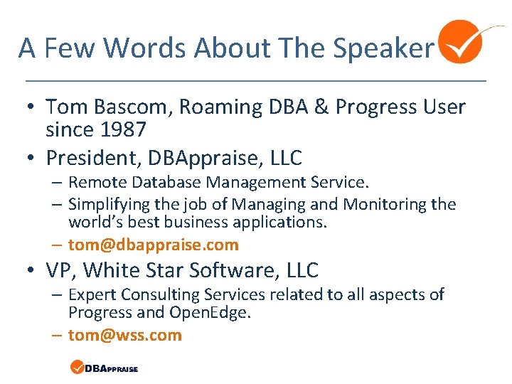 A Few Words About The Speaker • Tom Bascom, Roaming DBA & Progress User