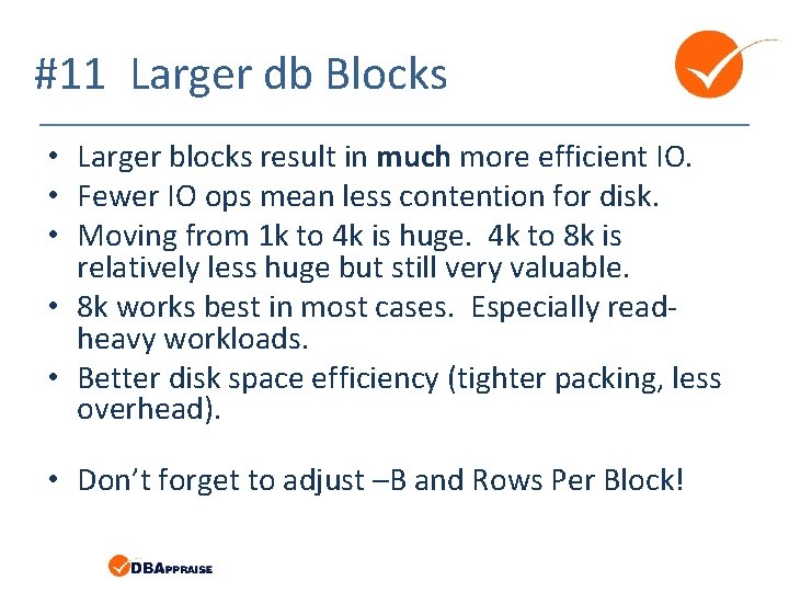 #11 Larger db Blocks • Larger blocks result in much more efficient IO. •