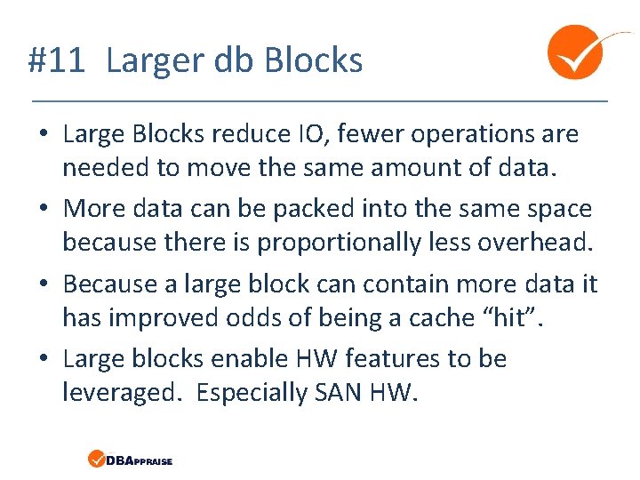 #11 Larger db Blocks • Large Blocks reduce IO, fewer operations are needed to