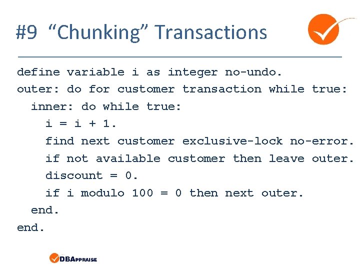 #9 “Chunking” Transactions define variable i as integer no-undo. outer: do for customer transaction
