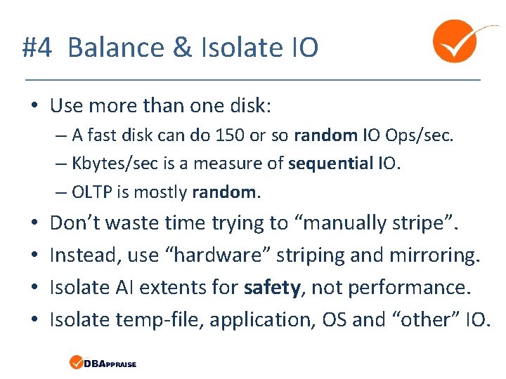 #4 Balance & Isolate IO • Use more than one disk: – A fast