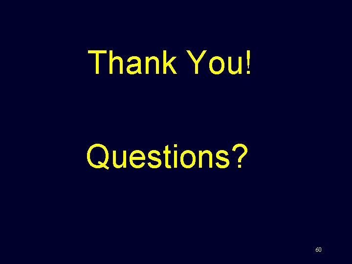 Thank You! Questions? 60 