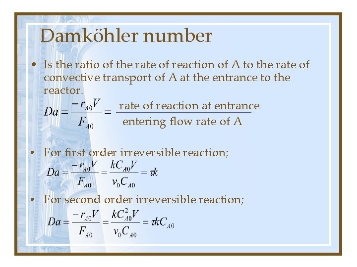 Damköhler number • Is the ratio of the rate of reaction of A to Damköhler number • Is the ratio of the rate of reaction of A to