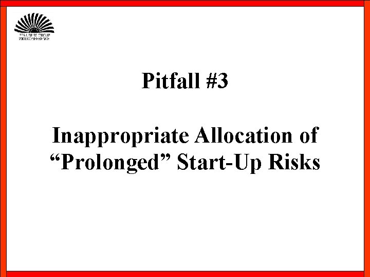 Pitfall #3 Inappropriate Allocation of “Prolonged” Start-Up Risks 