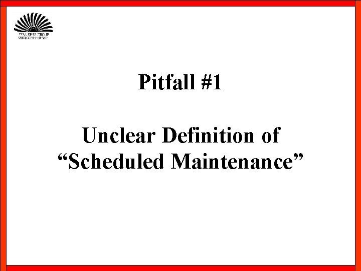 Pitfall #1 Unclear Definition of “Scheduled Maintenance” 