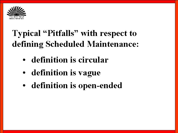 Typical “Pitfalls” with respect to defining Scheduled Maintenance: • definition is circular • definition