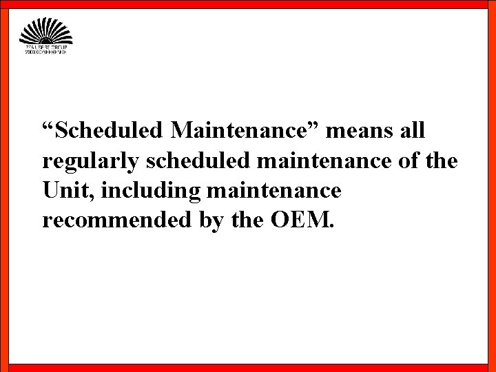 “Scheduled Maintenance” means all regularly scheduled maintenance of the Unit, including maintenance recommended by