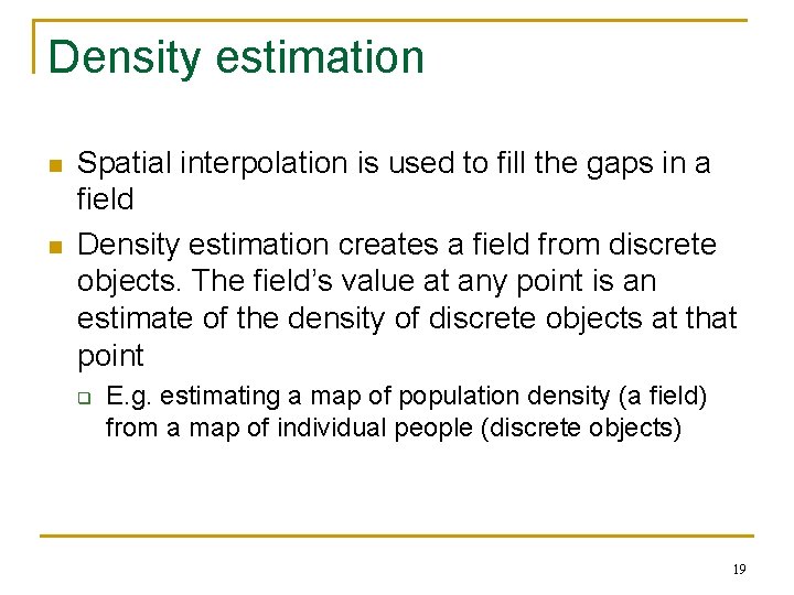 Density estimation n n Spatial interpolation is used to fill the gaps in a