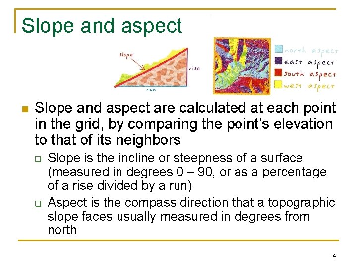 Slope and aspect n Slope and aspect are calculated at each point in the
