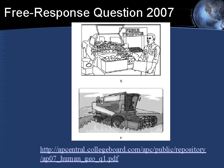 Free-Response Question 2007 http: //apcentral. collegeboard. com/apc/public/repository /ap 07_human_geo_q 1. pdf Free-Response Question 2007 http: //apcentral. collegeboard. com/apc/public/repository /ap 07_human_geo_q 1. pdf