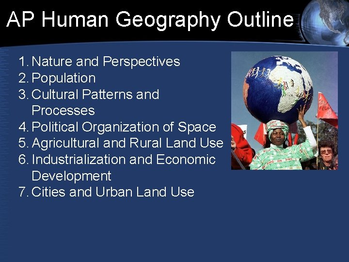 AP Human Geography Outline 1. Nature and Perspectives 2. Population 3. Cultural Patterns and AP Human Geography Outline 1. Nature and Perspectives 2. Population 3. Cultural Patterns and