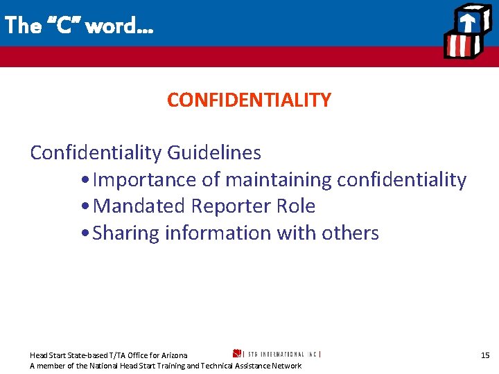 The “C” word… CONFIDENTIALITY Confidentiality Guidelines • Importance of maintaining confidentiality • Mandated Reporter