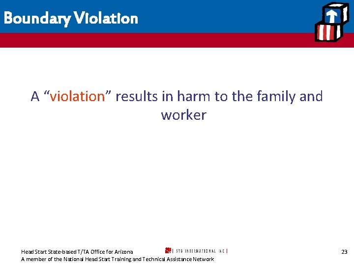 Boundary Violation A “violation” results in harm to the family and worker Head Start