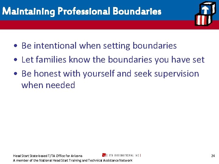 Maintaining Professional Boundaries • Be intentional when setting boundaries • Let families know the