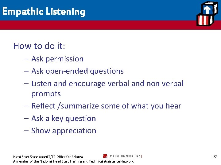 Empathic Listening How to do it: – Ask permission – Ask open-ended questions –