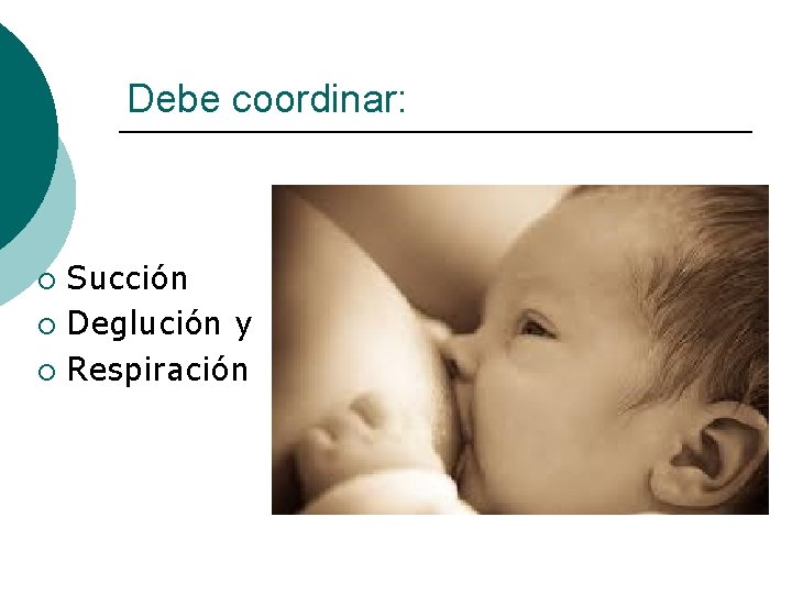 Debe coordinar: Succión ¡ Deglución y ¡ Respiración ¡ 