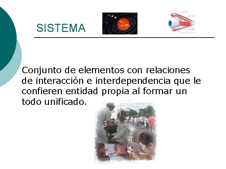 SISTEMA Conjunto de elementos con relaciones de interacción e interdependencia que le confieren entidad