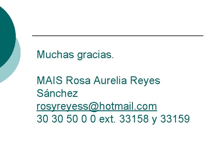 Muchas gracias. MAIS Rosa Aurelia Reyes Sánchez rosyreyess@hotmail. com 30 30 50 0 0