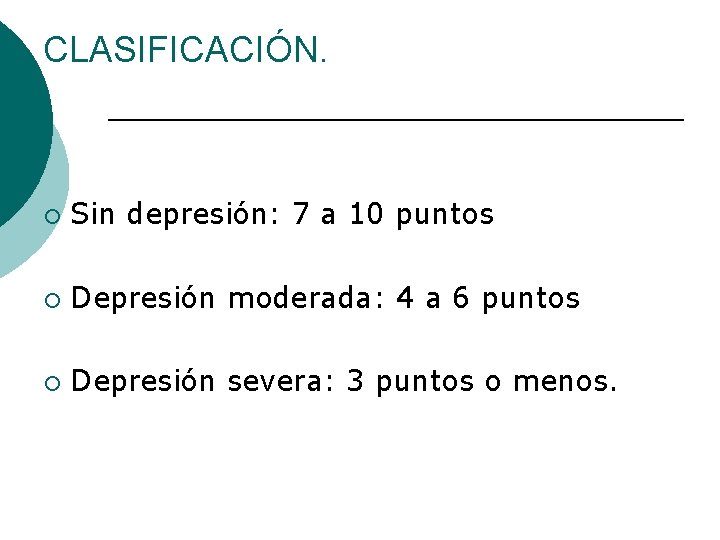 CLASIFICACIÓN. ¡ Sin depresión: 7 a 10 puntos ¡ Depresión moderada: 4 a 6