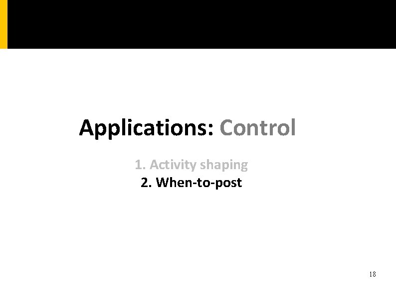 Applications: Control 1. Activity shaping 2. When-to-post 18 