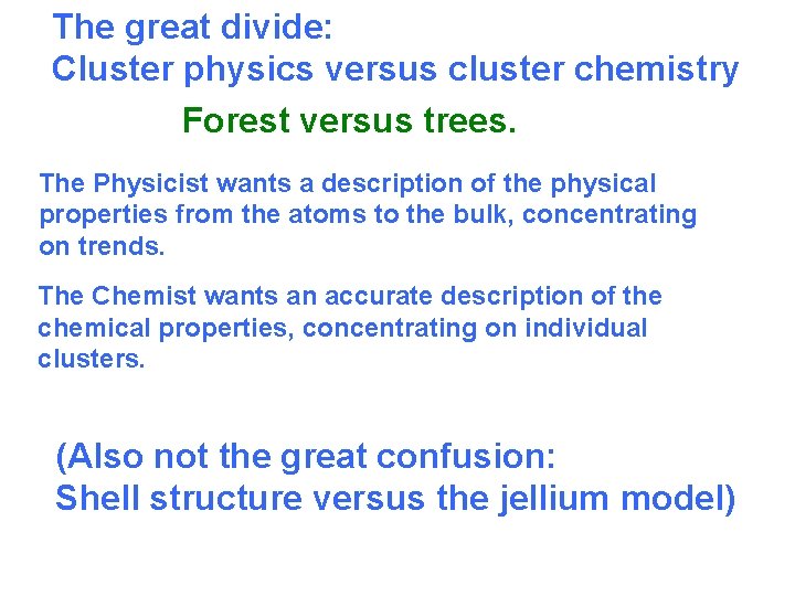 The great divide: Cluster physics versus cluster chemistry Forest versus trees. The Physicist wants