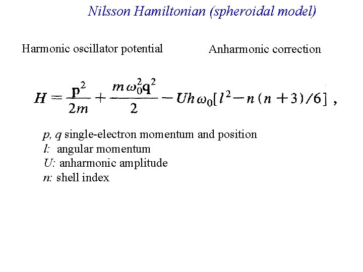 Nilsson Hamiltonian (spheroidal model) Harmonic oscillator potential Anharmonic correction p, q single-electron momentum and